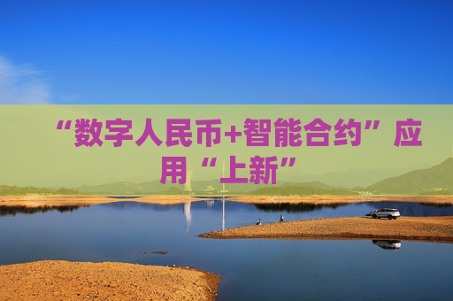 “数字人民币+智能合约”应用“上新”