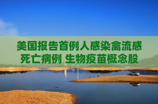 美国报告首例人感染禽流感死亡病例 生物疫苗概念股走高