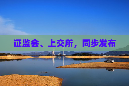 证监会、上交所，同步发布