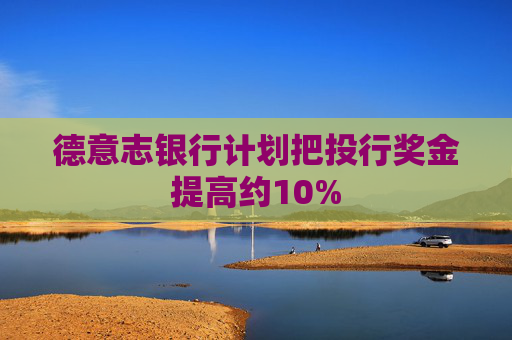 德意志银行计划把投行奖金提高约10%