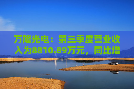 万隆光电：第三季度营业收入为8810.89万元，同比增长8.53%
