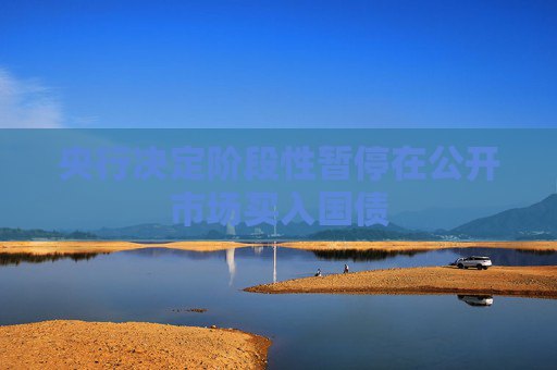 央行决定阶段性暂停在公开市场买入国债