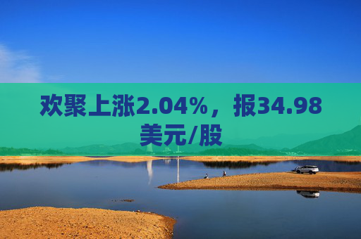 欢聚上涨2.04%，报34.98美元/股