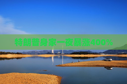 特朗普身家一夜暴涨400%
