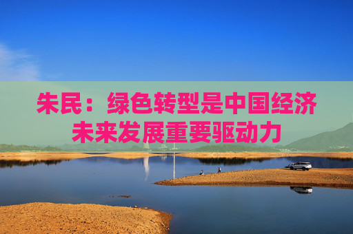 朱民：绿色转型是中国经济未来发展重要驱动力