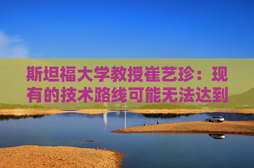 斯坦福大学教授崔艺珍：现有的技术路线可能无法达到真正的通用AI
