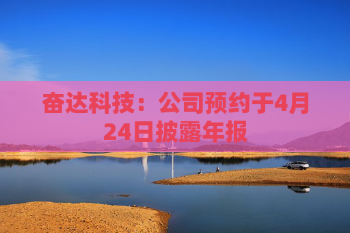奋达科技：公司预约于4月24日披露年报