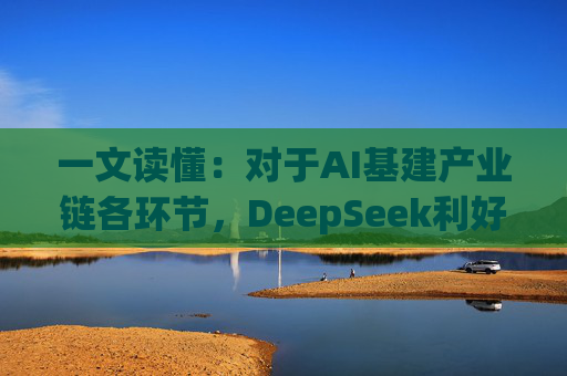 一文读懂：对于AI基建产业链各环节，DeepSeek利好哪些、又利空哪些？