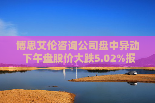 博思艾伦咨询公司盘中异动 下午盘股价大跌5.02%报128.58美元