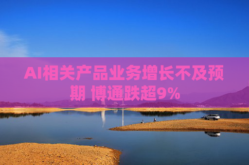 AI相关产品业务增长不及预期 博通跌超9%