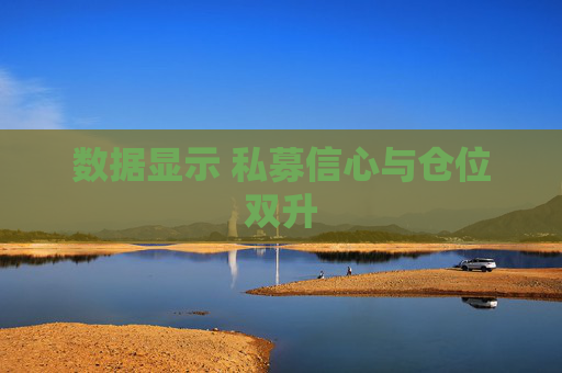 数据显示 私募信心与仓位双升