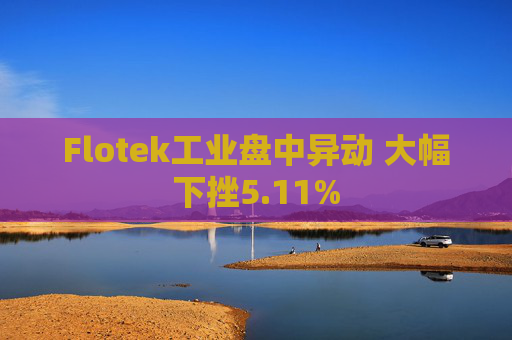 Flotek工业盘中异动 大幅下挫5.11%