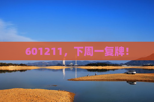 601211，下周一复牌！