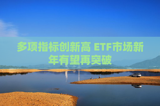 多项指标创新高 ETF市场新年有望再突破