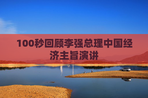 100秒回顾李强总理中国经济主旨演讲