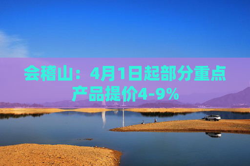 会稽山：4月1日起部分重点产品提价4-9%