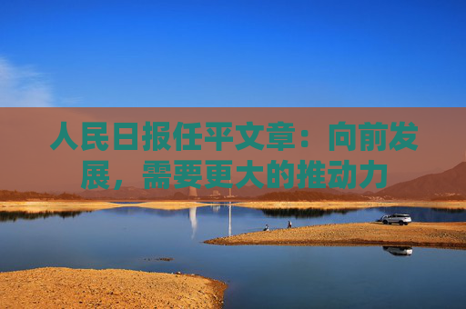 人民日报任平文章：向前发展，需要更大的推动力