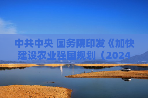 中共中央 国务院印发《加快建设农业强国规划（2024-2035年）》