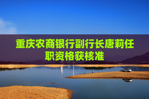 重庆农商银行副行长唐莉任职资格获核准