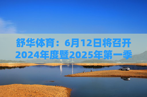 舒华体育：6月12日将召开2024年度暨2025年第一季度业绩说明会