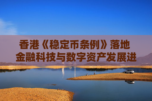 香港《稳定币条例》落地 金融科技与数字资产发展进入新阶段