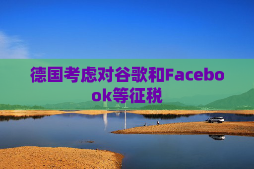 德国考虑对谷歌和Facebook等征税
