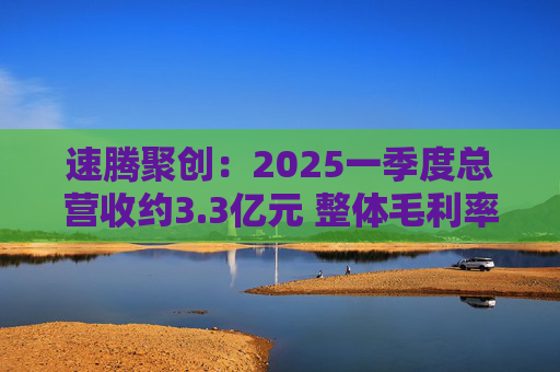 速腾聚创：2025一季度总营收约3.3亿元 整体毛利率增长至23.5%