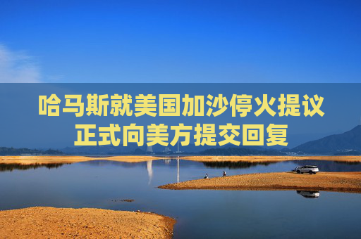 哈马斯就美国加沙停火提议正式向美方提交回复