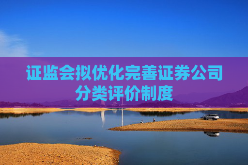 证监会拟优化完善证券公司分类评价制度