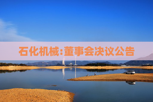 石化机械:董事会决议公告