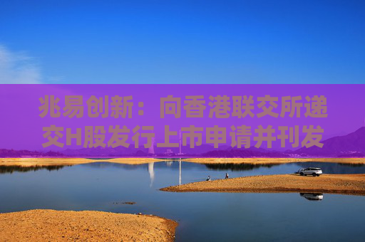 兆易创新：向香港联交所递交H股发行上市申请并刊发申请资料
