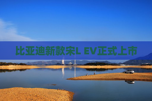 比亚迪新款宋L EV正式上市