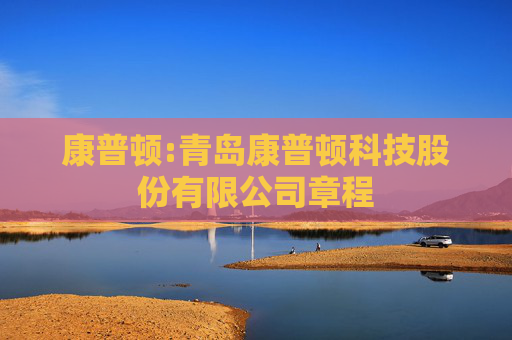 康普顿:青岛康普顿科技股份有限公司章程