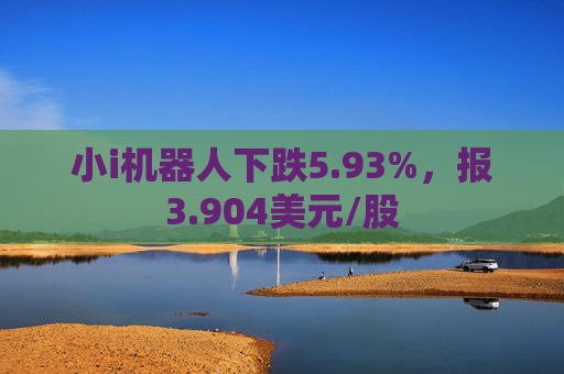 小i机器人下跌5.93%，报3.904美元/股