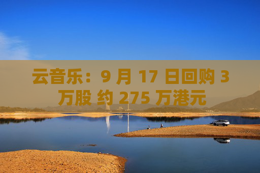 云音乐：9 月 17 日回购 3 万股 约 275 万港元