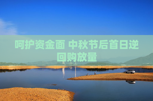 呵护资金面 中秋节后首日逆回购放量
