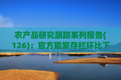 农产品研究跟踪系列报告(126)：官方能繁存栏环比下降 看好猪禽景气持续