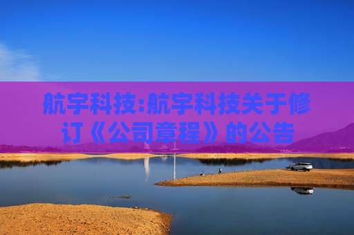 航宇科技:航宇科技关于修订《公司章程》的公告