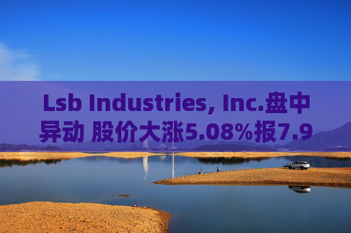 Lsb Industries, Inc.盘中异动 股价大涨5.08%报7.97美元
