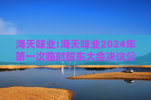 海天味业:海天味业2024年第一次临时股东大会决议公告