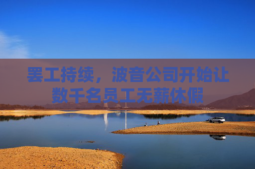 罢工持续，波音公司开始让数千名员工无薪休假