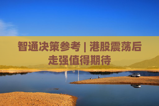 智通决策参考 | 港股震荡后走强值得期待