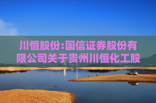 川恒股份:国信证券股份有限公司关于贵州川恒化工股份有限公司可转债回售的核查意见