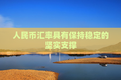 人民币汇率具有保持稳定的坚实支撑
