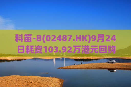 科笛-B(02487.HK)9月24日耗资103.92万港元回购6.98万股