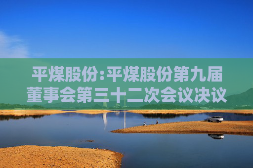平煤股份:平煤股份第九届董事会第三十二次会议决议公告