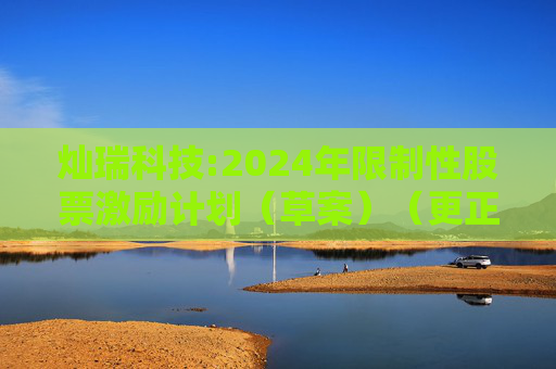 灿瑞科技:2024年限制性股票激励计划（草案）（更正版）