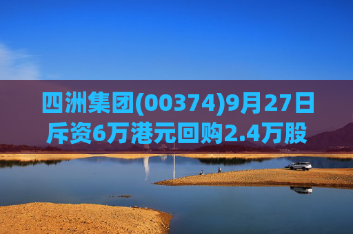 四洲集团(00374)9月27日斥资6万港元回购2.4万股