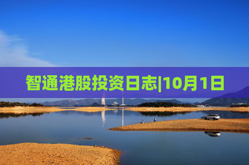 智通港股投资日志|10月1日
