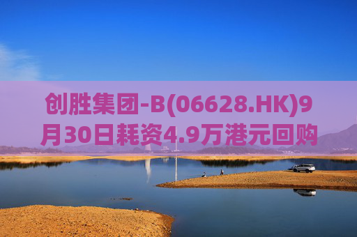 创胜集团-B(06628.HK)9月30日耗资4.9万港元回购4.7万股